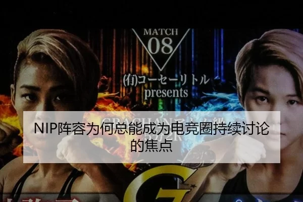 NIP阵容为何总能成为电竞圈持续讨论的焦点